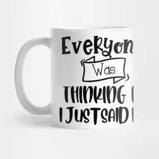 Everyone Was Thinking It I Just Said It. Funny Sarcastic Quote. Mug